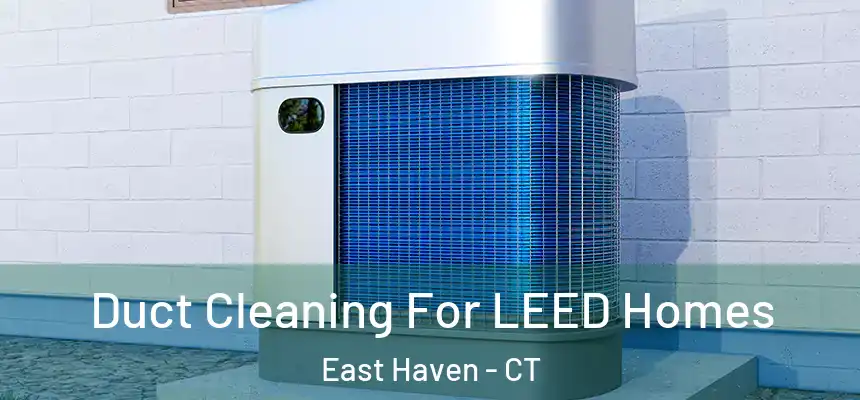 Duct Cleaning For LEED Homes East Haven - CT
