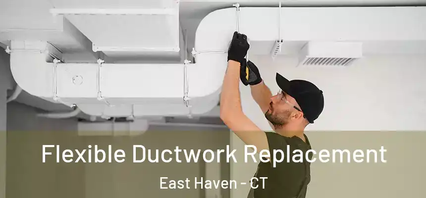  Flexible Ductwork Replacement East Haven - CT