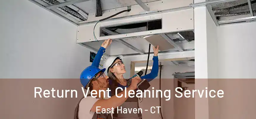 Return Vent Cleaning Service East Haven - CT